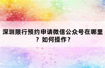 深圳限行预约申请微信公众号在哪里？如何操作？