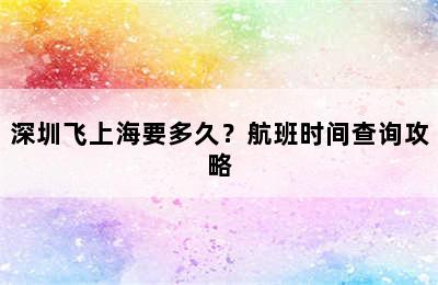 深圳飞上海要多久？航班时间查询攻略