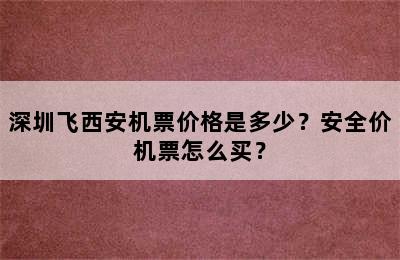 深圳飞西安机票价格是多少？安全价机票怎么买？