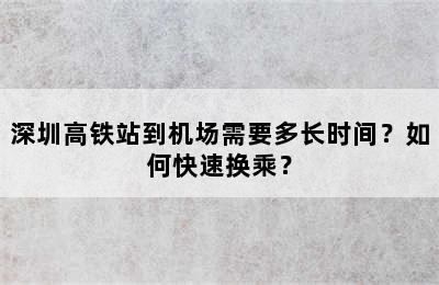 深圳高铁站到机场需要多长时间？如何快速换乘？