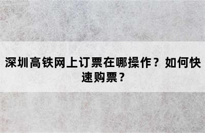 深圳高铁网上订票在哪操作？如何快速购票？