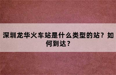 深圳龙华火车站是什么类型的站？如何到达？