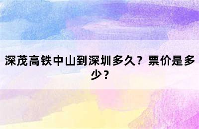 深茂高铁中山到深圳多久？票价是多少？