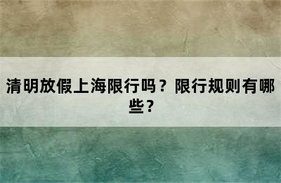 清明放假上海限行吗？限行规则有哪些？