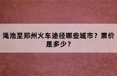渑池至郑州火车途径哪些城市？票价是多少？