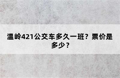 温岭421公交车多久一班？票价是多少？