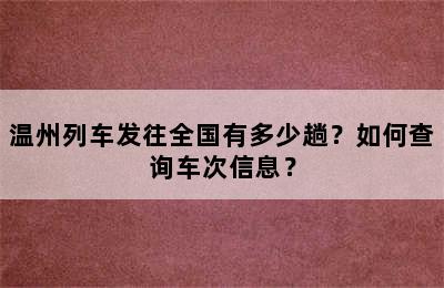 温州列车发往全国有多少趟？如何查询车次信息？