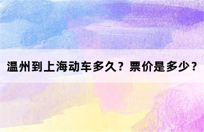 温州到上海动车多久？票价是多少？