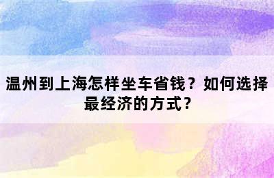 温州到上海怎样坐车省钱？如何选择最经济的方式？
