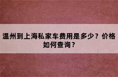 温州到上海私家车费用是多少？价格如何查询？