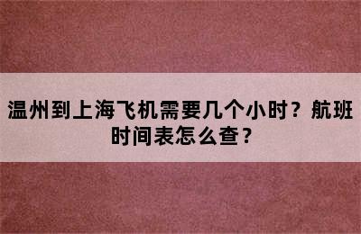温州到上海飞机需要几个小时？航班时间表怎么查？