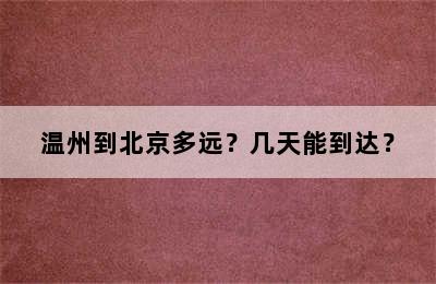 温州到北京多远？几天能到达？