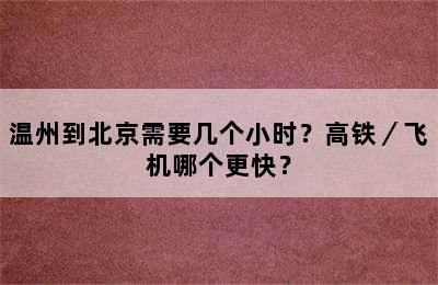 温州到北京需要几个小时？高铁／飞机哪个更快？