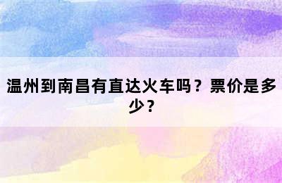 温州到南昌有直达火车吗？票价是多少？