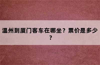 温州到厦门客车在哪坐？票价是多少？