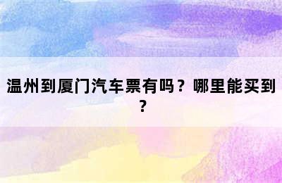 温州到厦门汽车票有吗？哪里能买到？