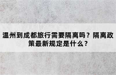 温州到成都旅行需要隔离吗？隔离政策最新规定是什么？