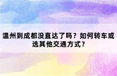 温州到成都没直达了吗？如何转车或选其他交通方式？