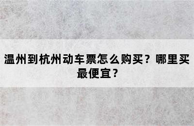 温州到杭州动车票怎么购买？哪里买最便宜？