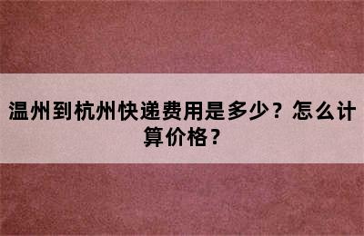 温州到杭州快递费用是多少？怎么计算价格？