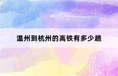 温州到杭州的高铁有多少趟