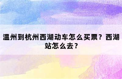 温州到杭州西湖动车怎么买票？西湖站怎么去？