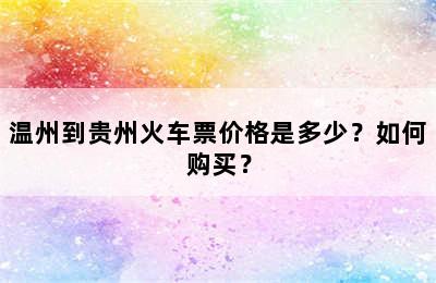 温州到贵州火车票价格是多少？如何购买？