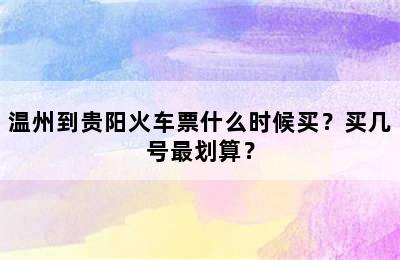 温州到贵阳火车票什么时候买？买几号最划算？