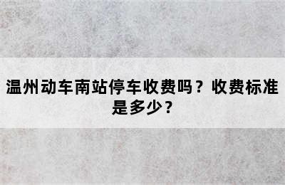 温州动车南站停车收费吗？收费标准是多少？