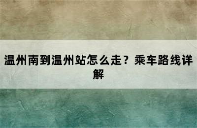 温州南到温州站怎么走？乘车路线详解