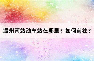 温州南站动车站在哪里？如何前往？
