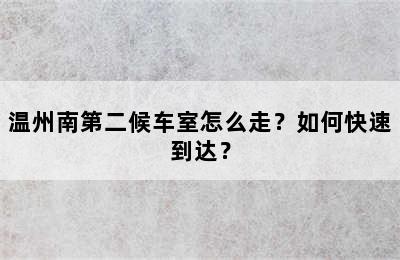 温州南第二候车室怎么走？如何快速到达？