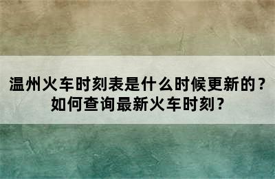 温州火车时刻表是什么时候更新的？如何查询最新火车时刻？