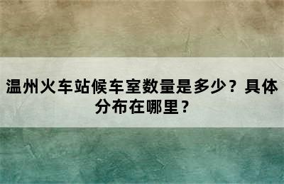 温州火车站候车室数量是多少？具体分布在哪里？
