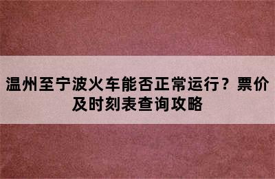 温州至宁波火车能否正常运行？票价及时刻表查询攻略