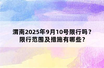 渭南2025年9月10号限行吗？限行范围及措施有哪些？