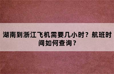 湖南到浙江飞机需要几小时？航班时间如何查询？