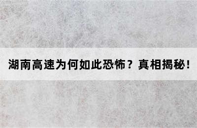 湖南高速为何如此恐怖？真相揭秘！
