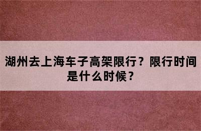 湖州去上海车子高架限行？限行时间是什么时候？