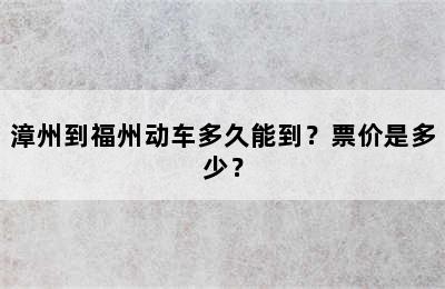 漳州到福州动车多久能到？票价是多少？