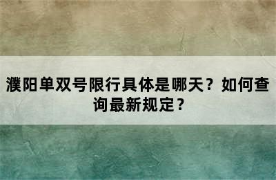 濮阳单双号限行具体是哪天？如何查询最新规定？
