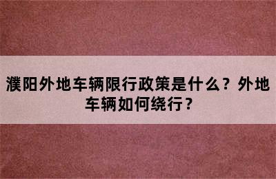 濮阳外地车辆限行政策是什么？外地车辆如何绕行？