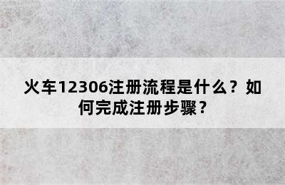 火车12306注册流程是什么？如何完成注册步骤？