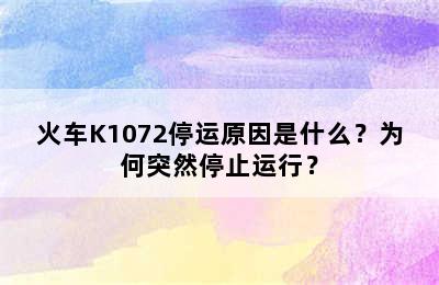 火车K1072停运原因是什么？为何突然停止运行？