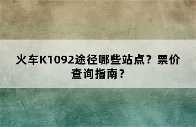 火车K1092途径哪些站点？票价查询指南？