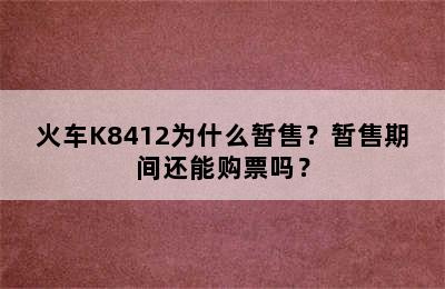 火车K8412为什么暂售？暂售期间还能购票吗？