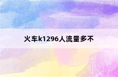 火车k1296人流量多不