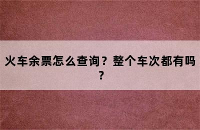 火车余票怎么查询？整个车次都有吗？
