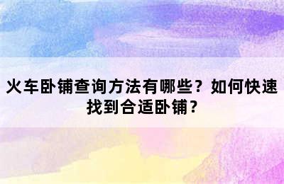 火车卧铺查询方法有哪些？如何快速找到合适卧铺？
