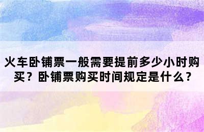 火车卧铺票一般需要提前多少小时购买？卧铺票购买时间规定是什么？